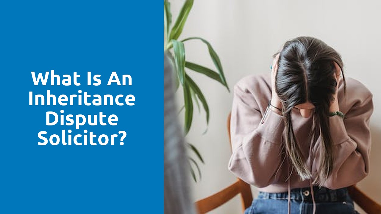 What is an Inheritance Dispute Solicitor?