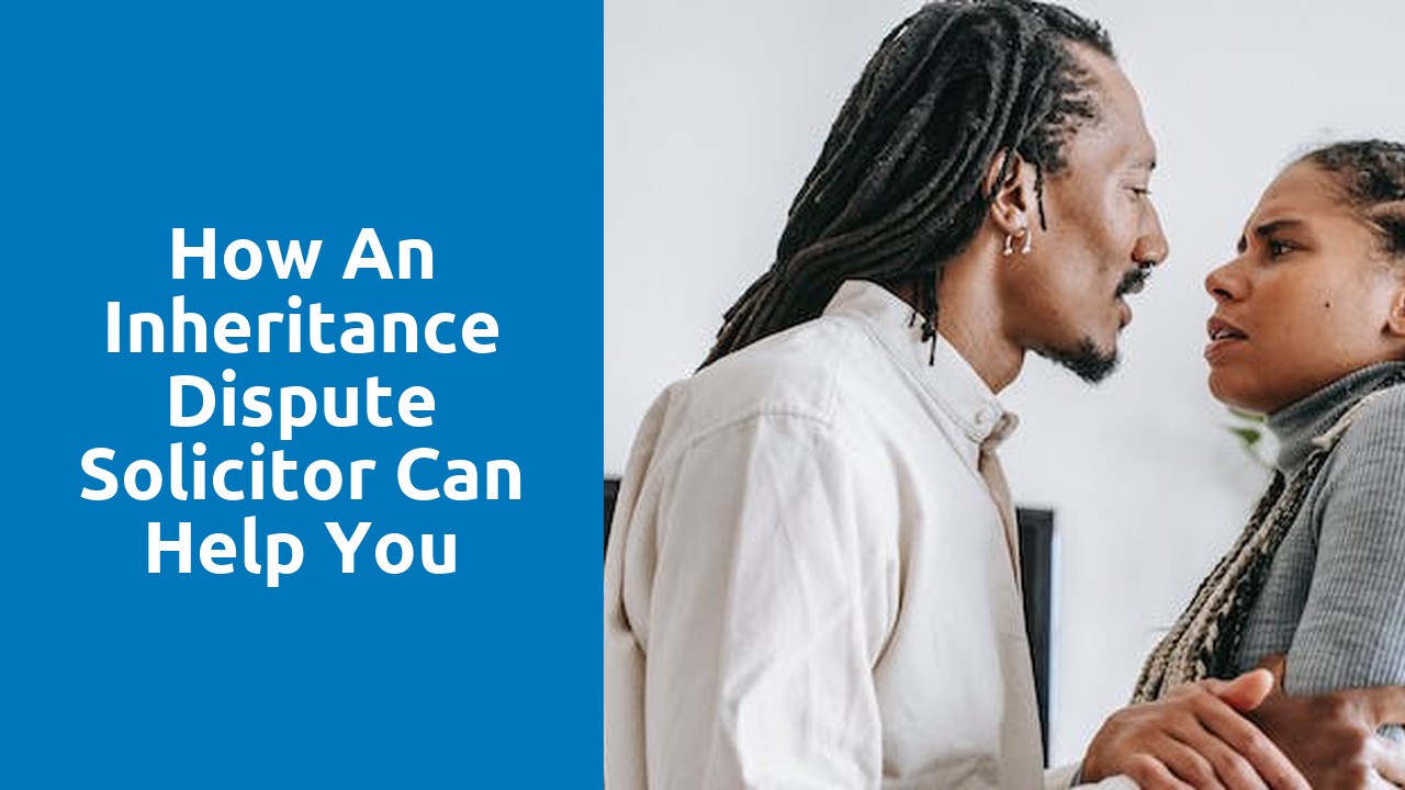 How an Inheritance Dispute Solicitor Can Help You