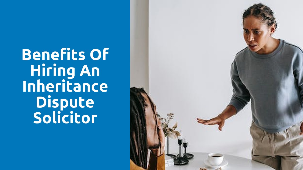 Benefits of Hiring an Inheritance Dispute Solicitor