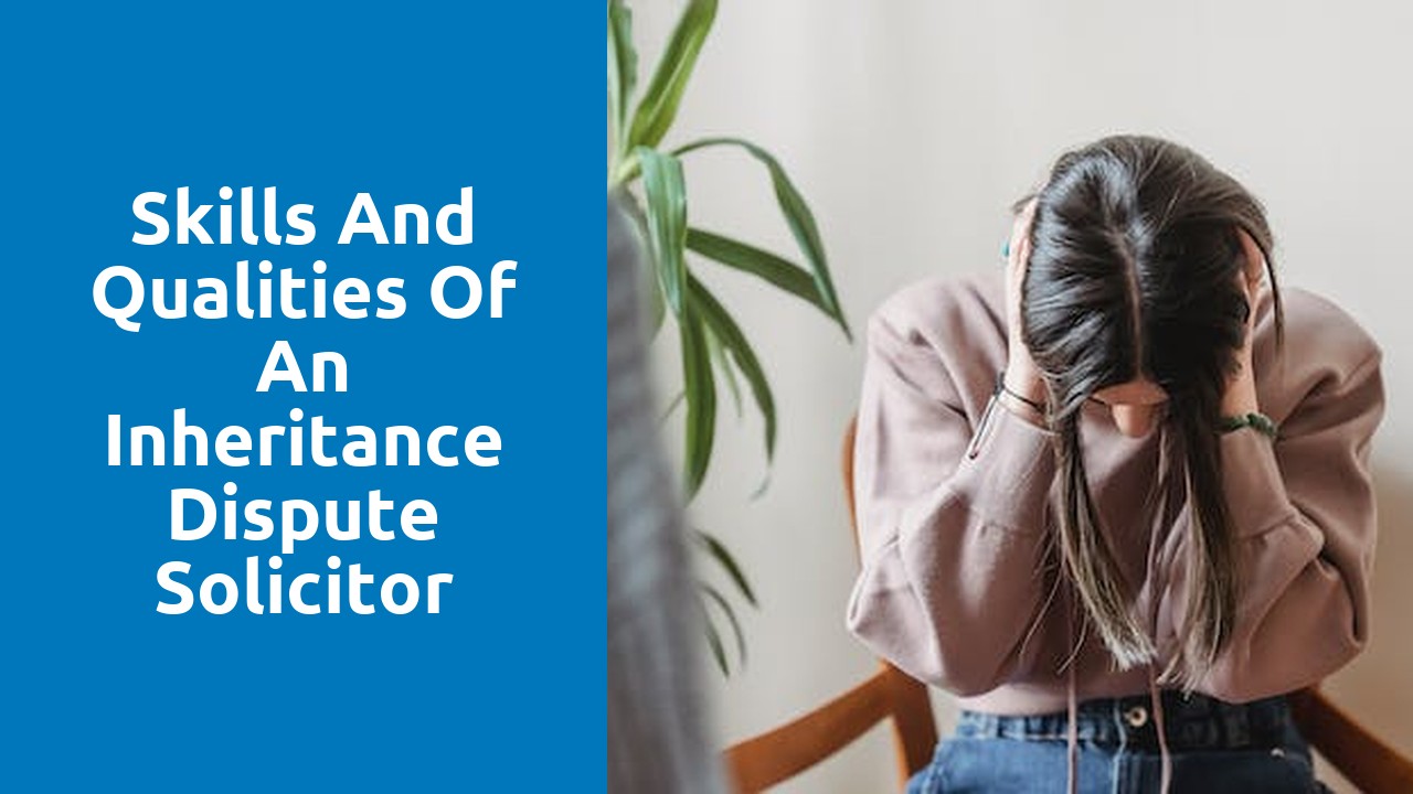 Skills and Qualities of an Inheritance Dispute Solicitor