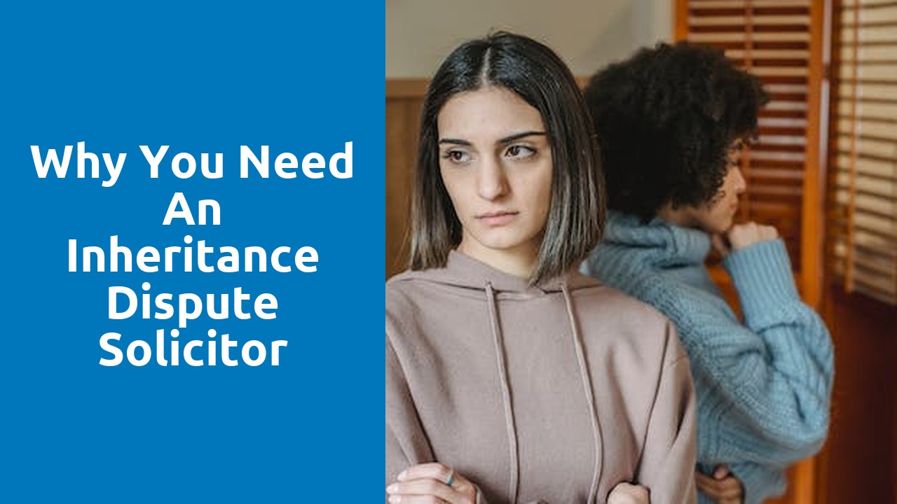 Why You Need an Inheritance Dispute Solicitor