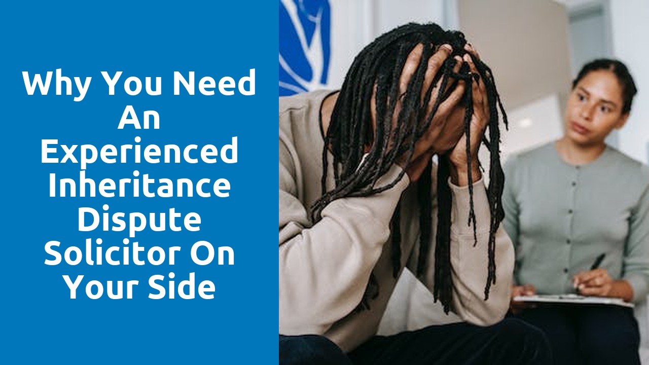 Why You Need an Experienced Inheritance Dispute Solicitor on Your Side