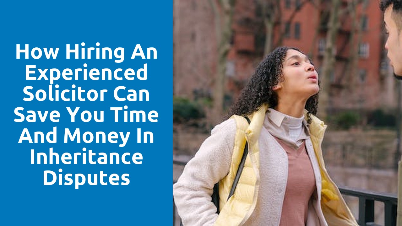 How Hiring an Experienced Solicitor Can Save You Time and Money in Inheritance Disputes