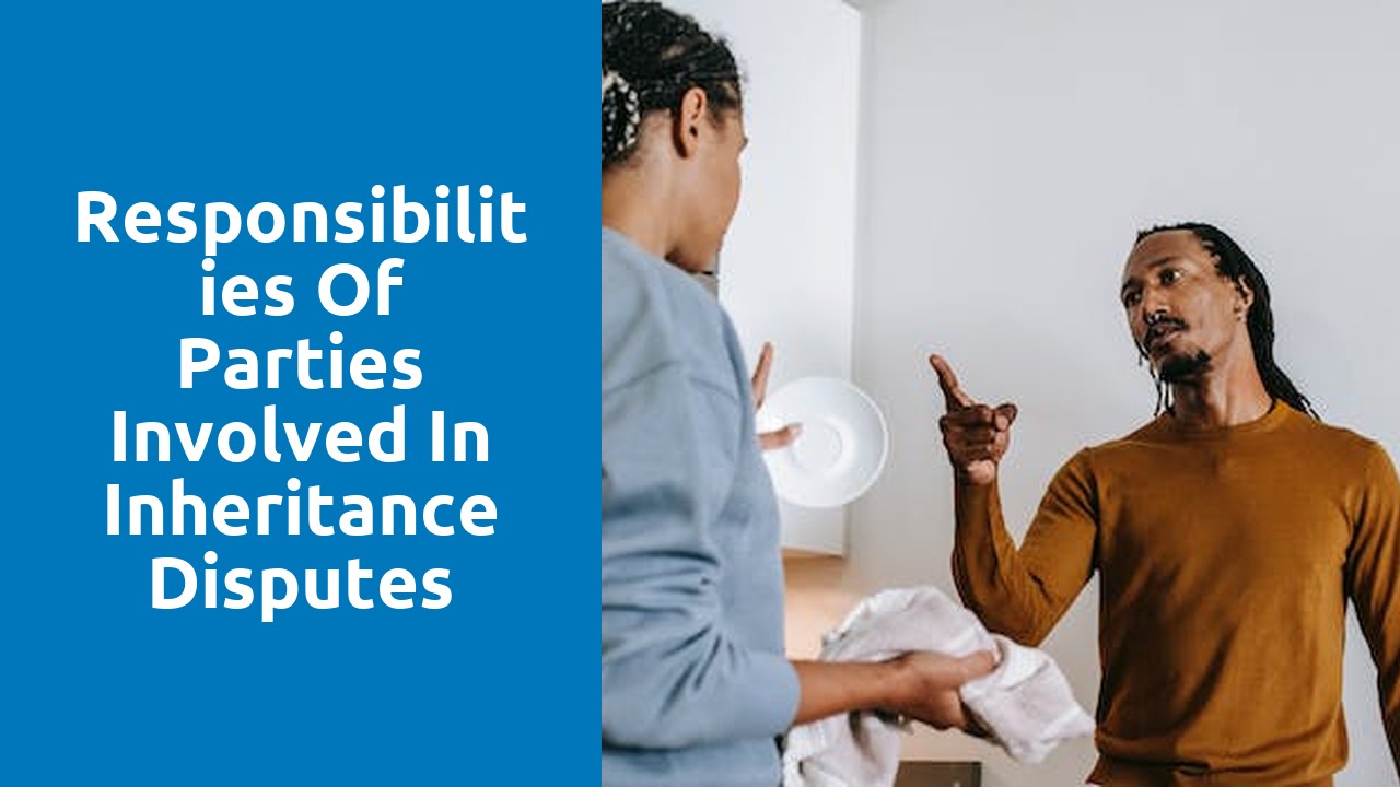 Responsibilities of parties involved in inheritance disputes