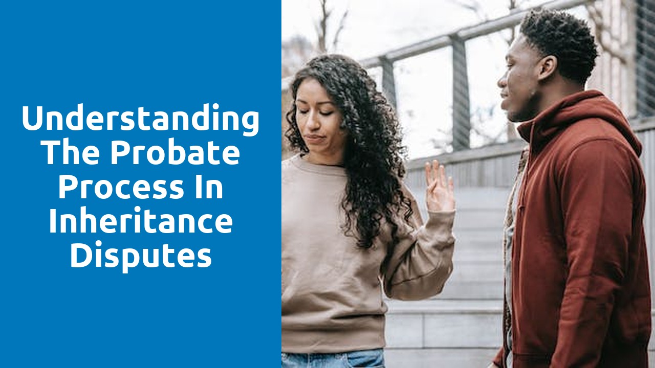 Understanding the probate process in inheritance disputes