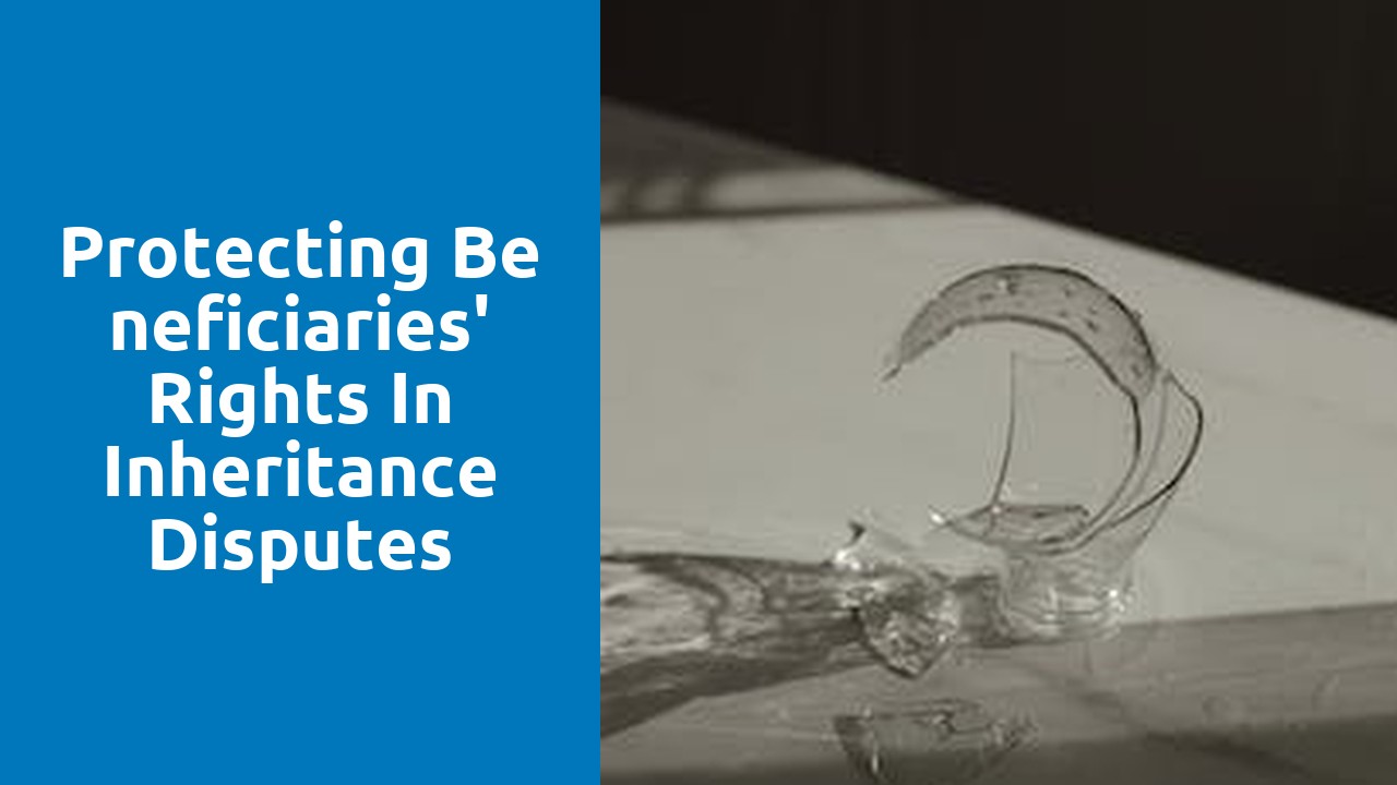 Protecting beneficiaries' rights in inheritance disputes