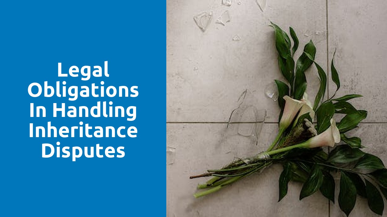 Legal obligations in handling inheritance disputes