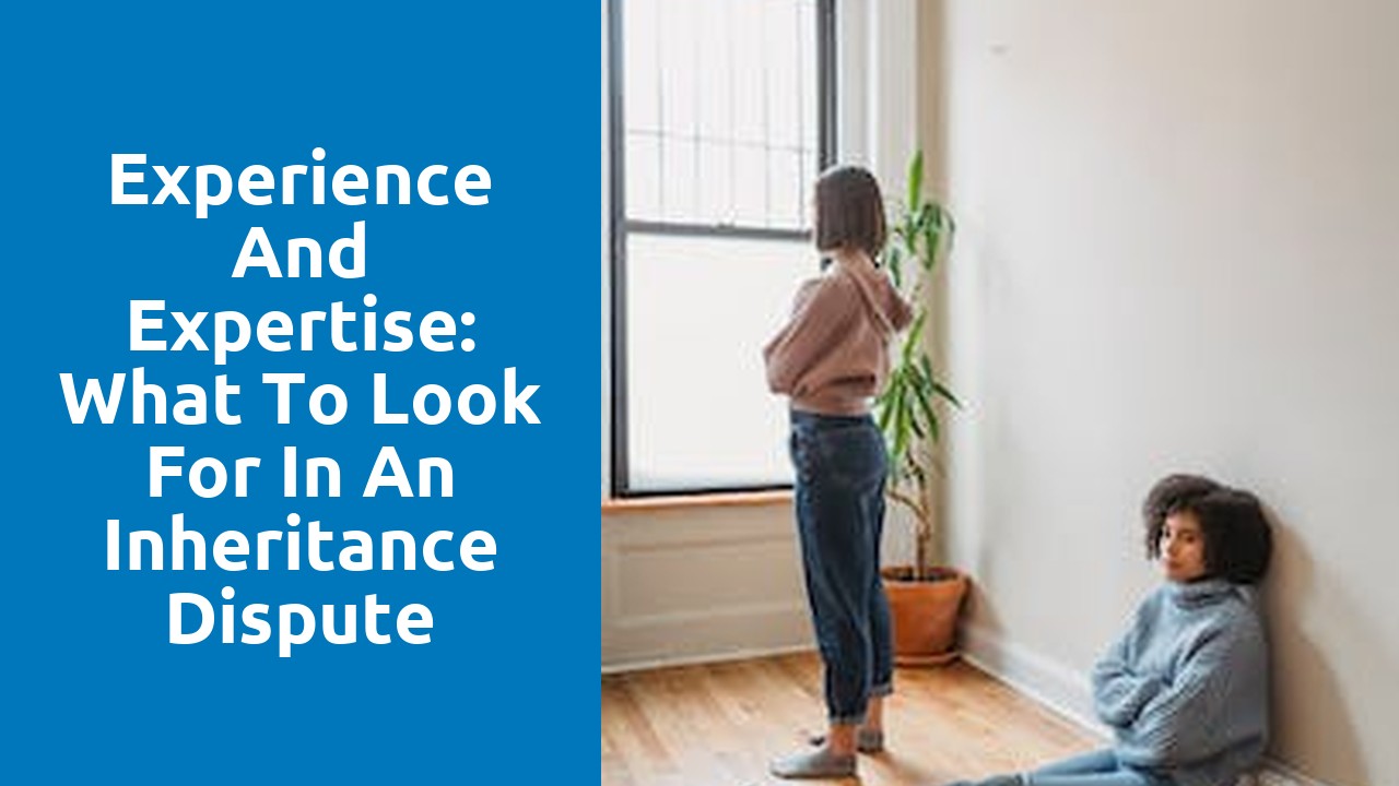 Experience and expertise: What to look for in an inheritance dispute solicitor