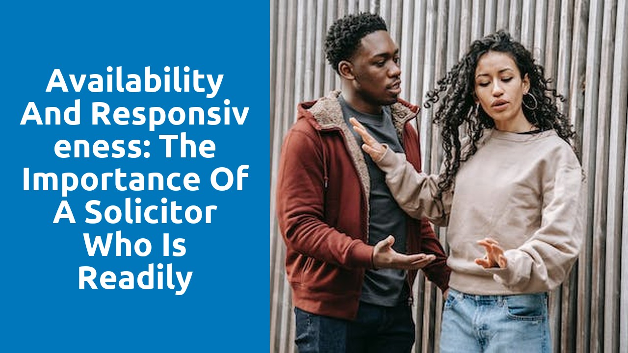 Availability and responsiveness: The importance of a solicitor who is readily available and responsive