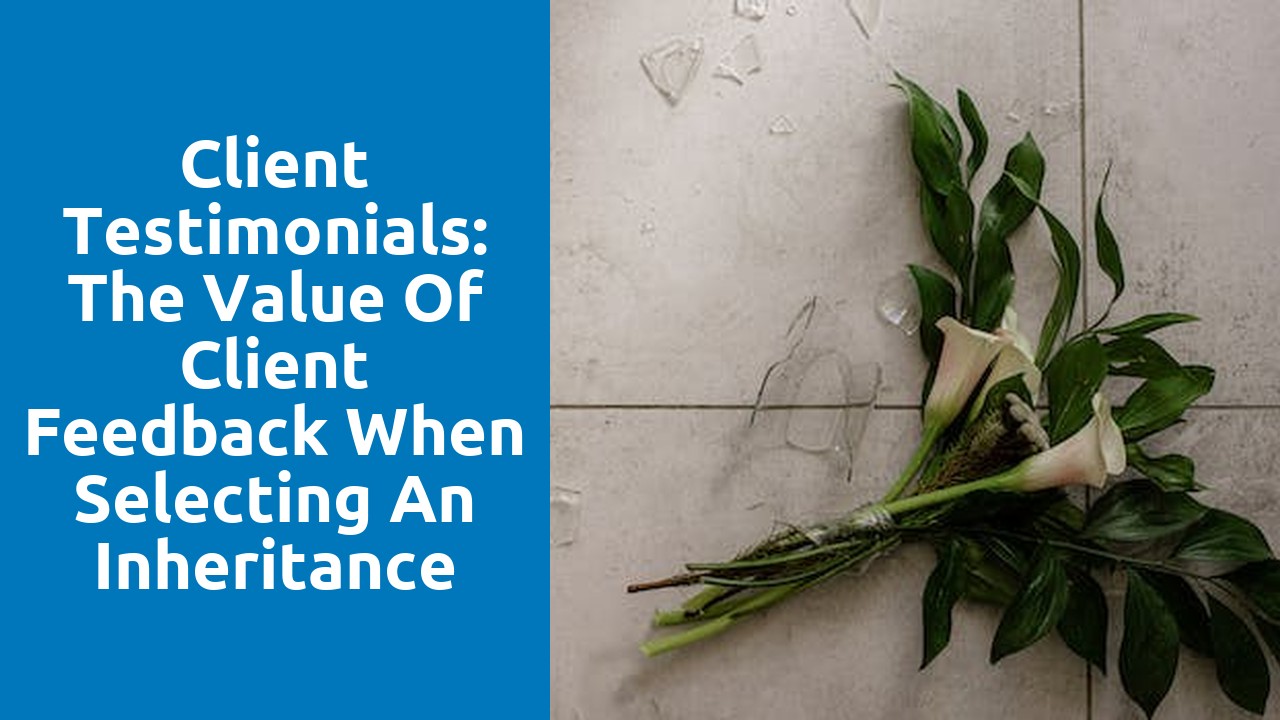 Client testimonials: The value of client feedback when selecting an inheritance dispute solicitor