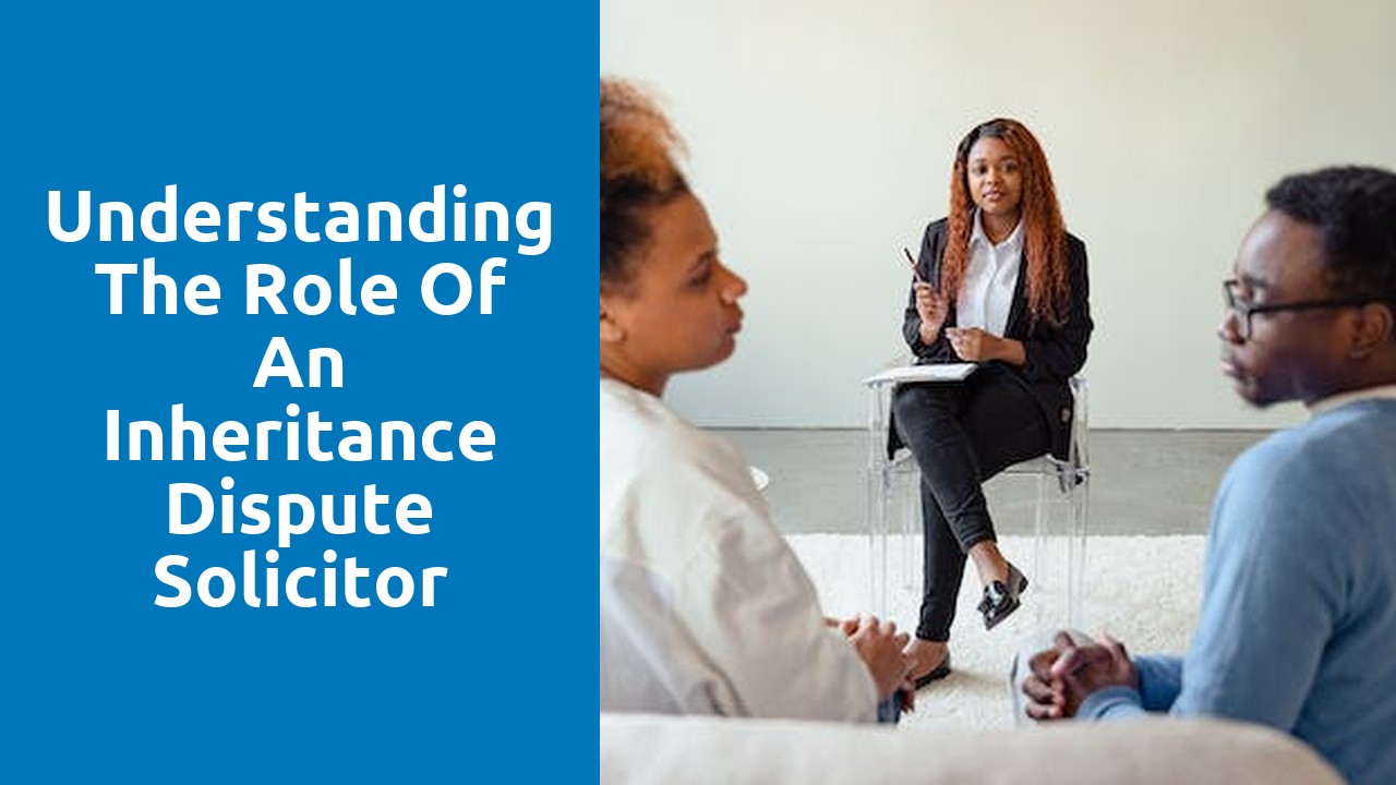 Understanding the Role of an Inheritance Dispute Solicitor