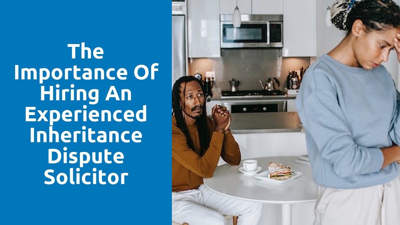 The Importance of Hiring an Experienced Inheritance Dispute Solicitor