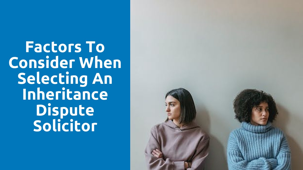 Factors to Consider When Selecting an Inheritance Dispute Solicitor