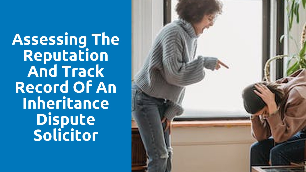 Assessing the Reputation and Track Record of an Inheritance Dispute Solicitor