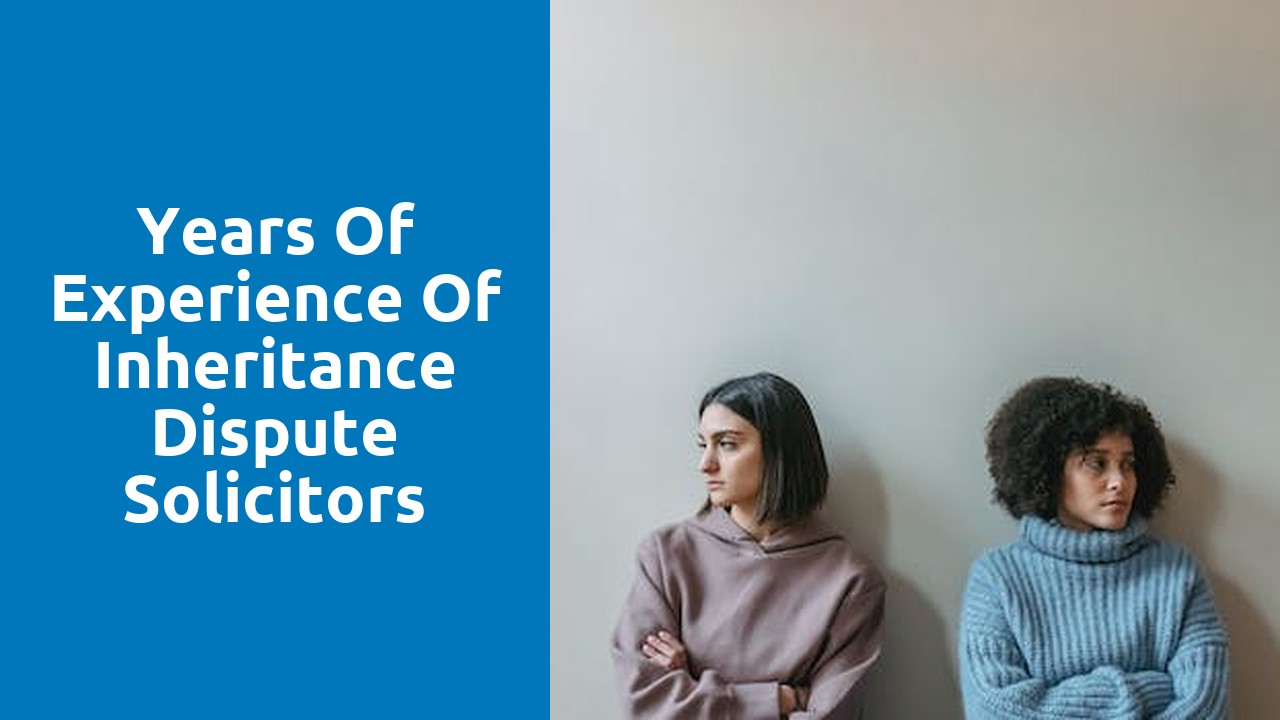 Years of experience of inheritance dispute solicitors