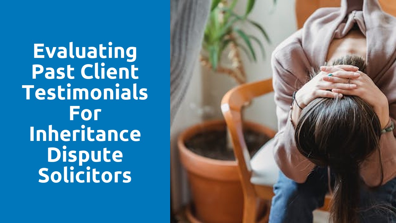 Evaluating past client testimonials for inheritance dispute solicitors