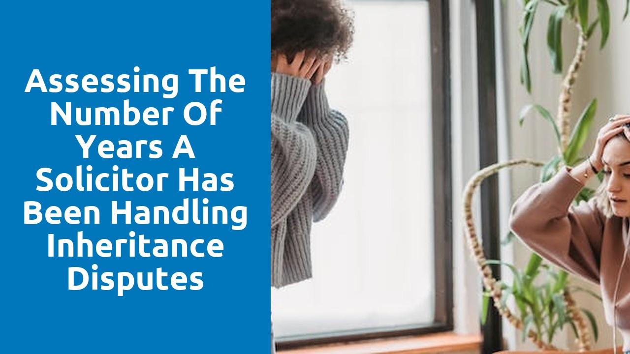 Assessing the number of years a solicitor has been handling inheritance disputes