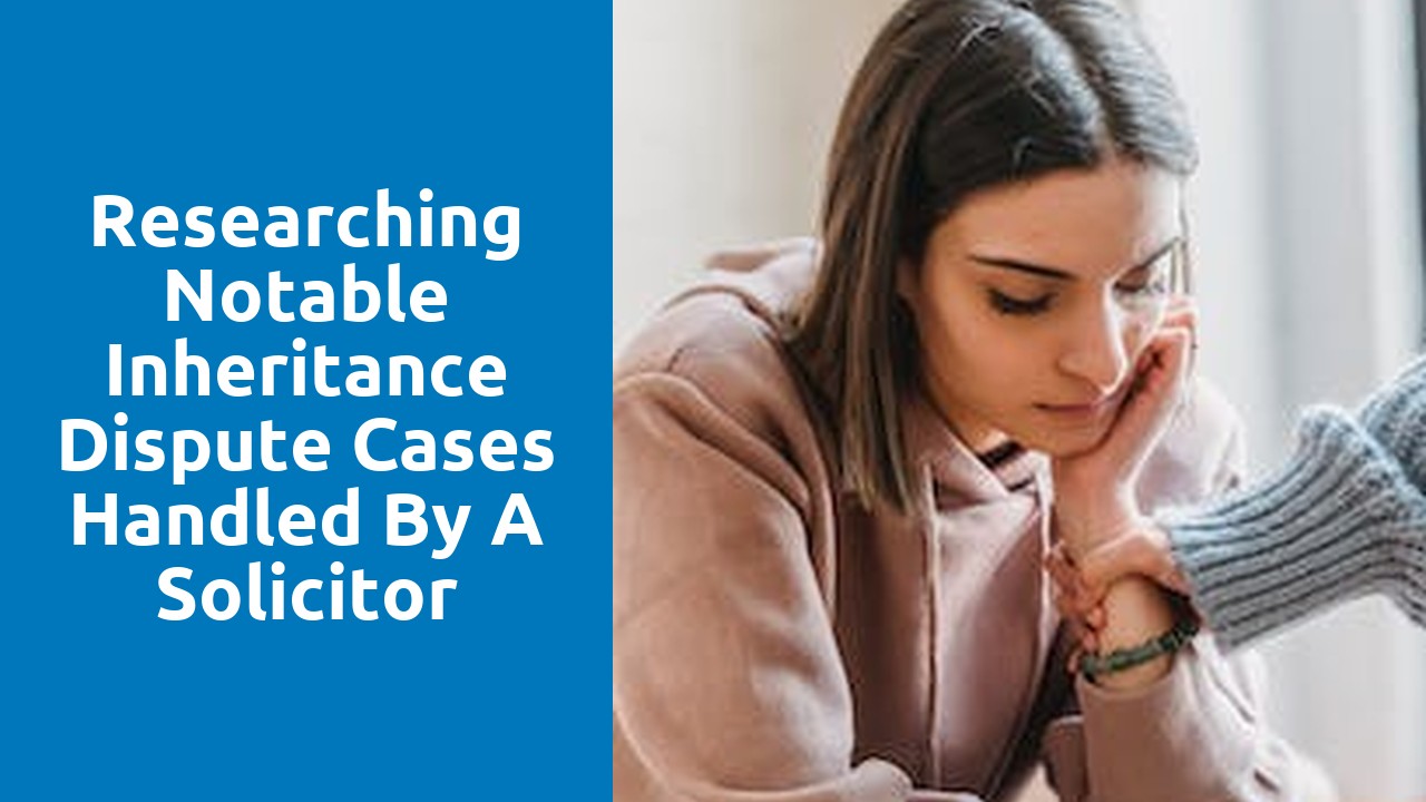 Researching notable inheritance dispute cases handled by a solicitor