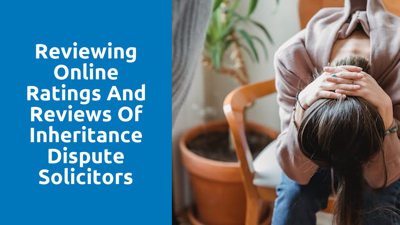Reviewing online ratings and reviews of inheritance dispute solicitors