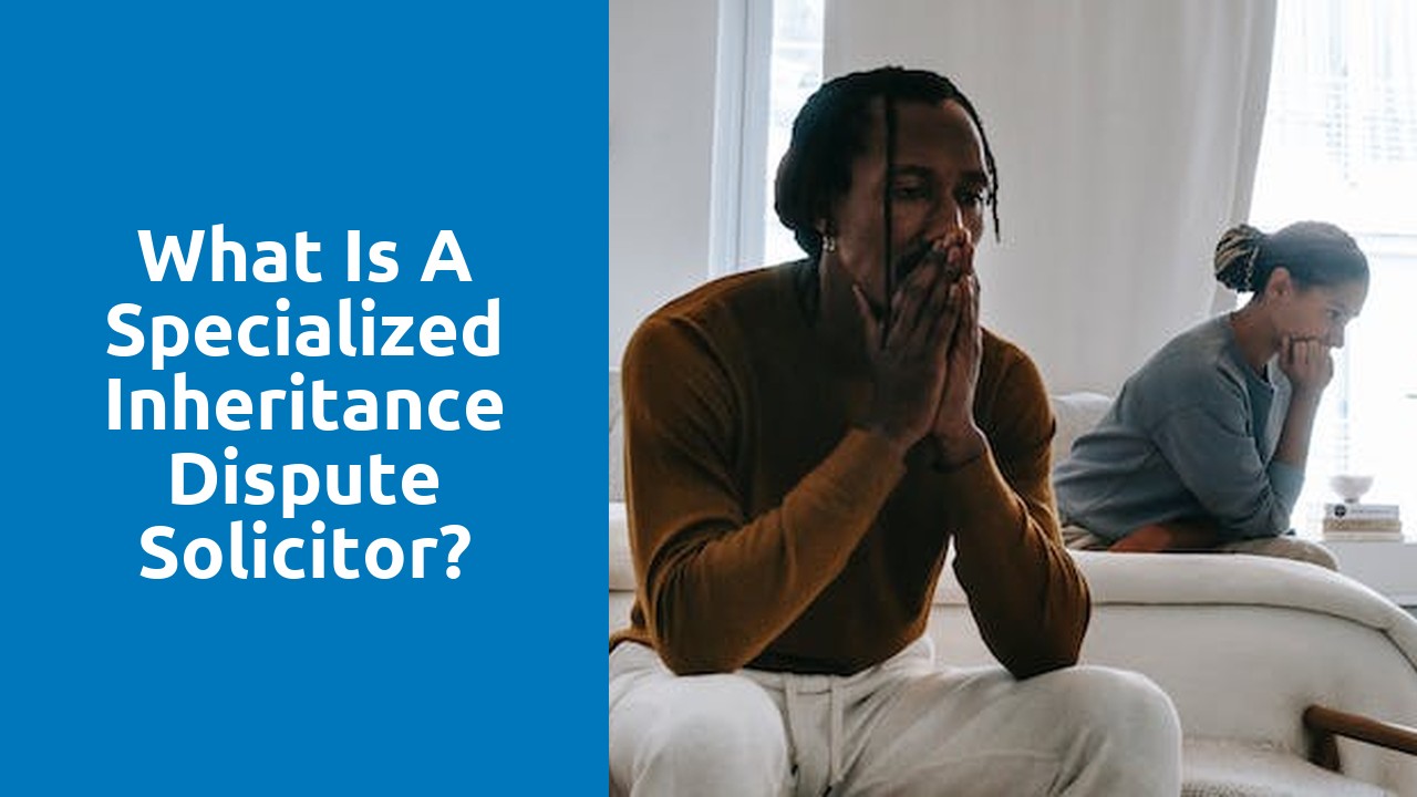 What is a specialized inheritance dispute solicitor?