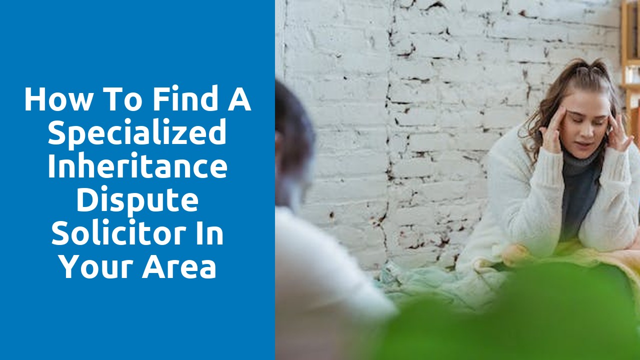 How to find a specialized inheritance dispute solicitor in your area