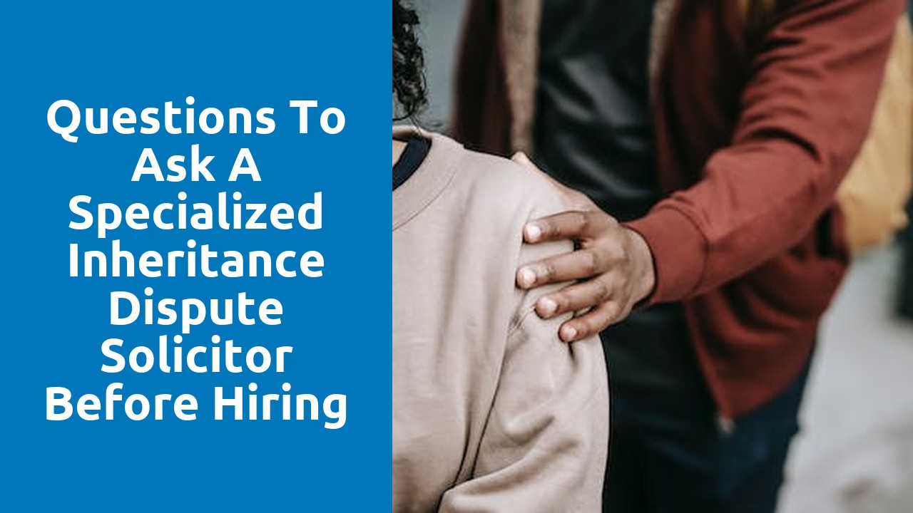 Questions to ask a specialized inheritance dispute solicitor before hiring them