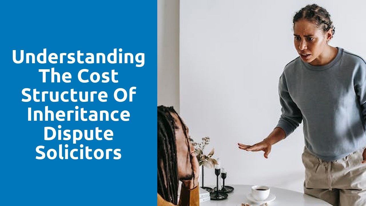 Understanding the cost structure of inheritance dispute solicitors
