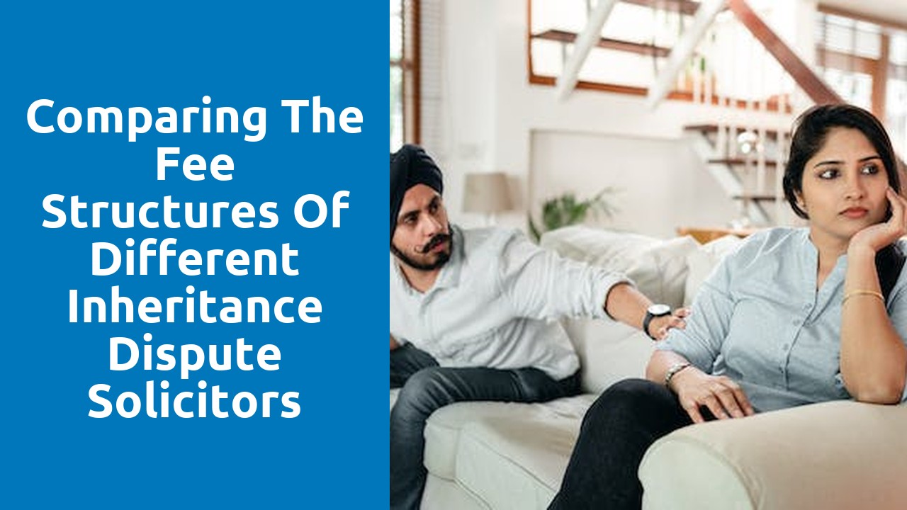 Comparing the fee structures of different inheritance dispute solicitors