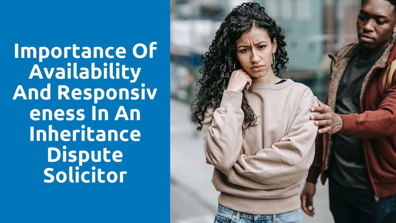 Importance of Availability and Responsiveness in an Inheritance Dispute Solicitor