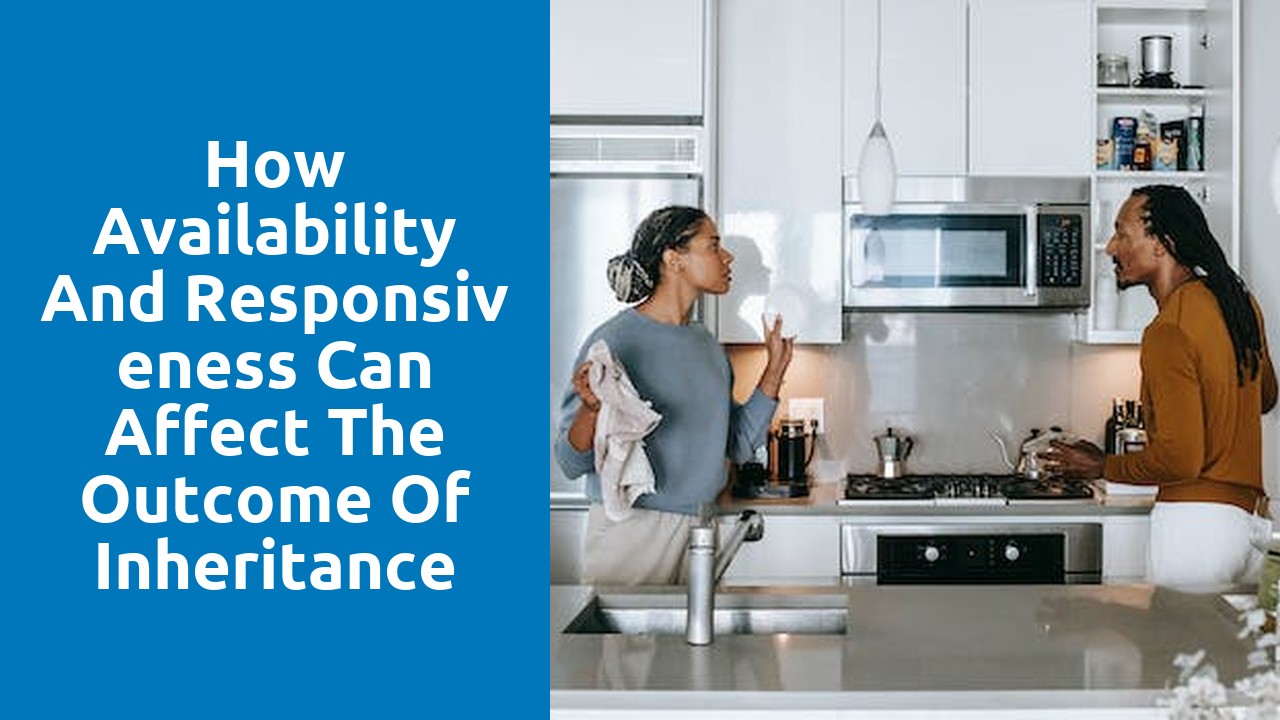 How Availability and Responsiveness Can Affect the Outcome of Inheritance Disputes