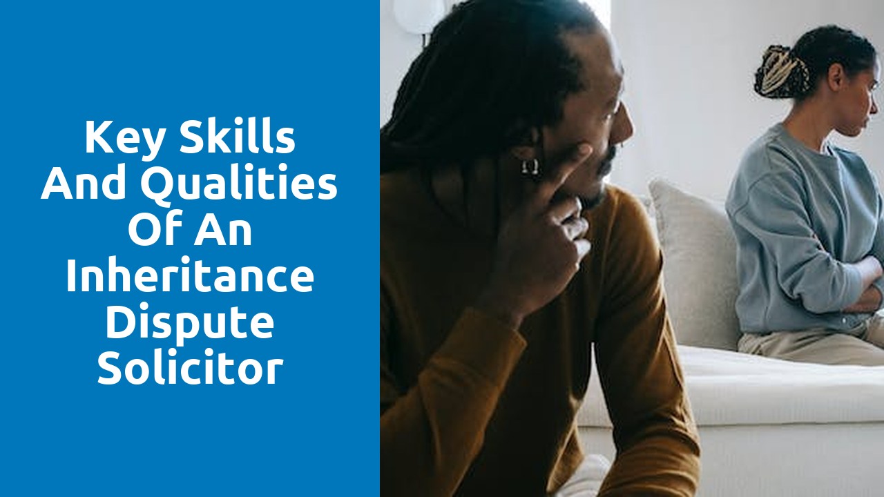Key Skills and Qualities of an Inheritance Dispute Solicitor