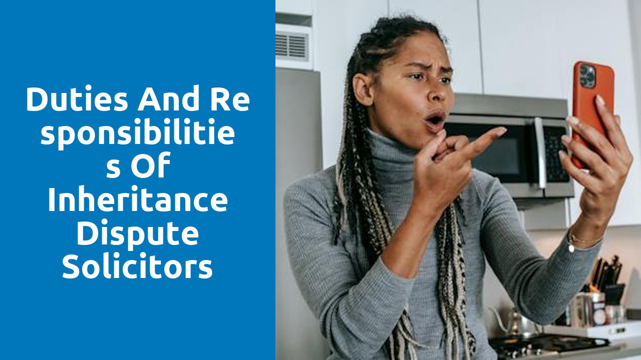Duties and Responsibilities of Inheritance Dispute Solicitors