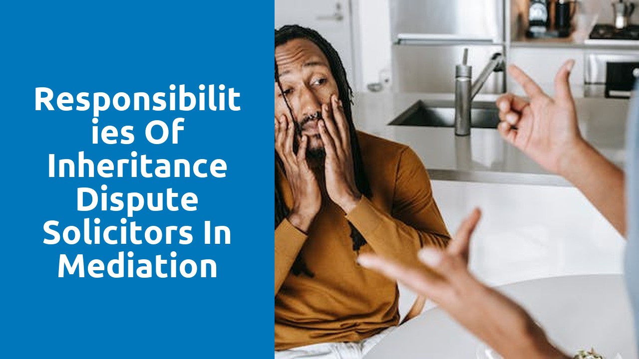 Responsibilities of Inheritance Dispute Solicitors in Mediation