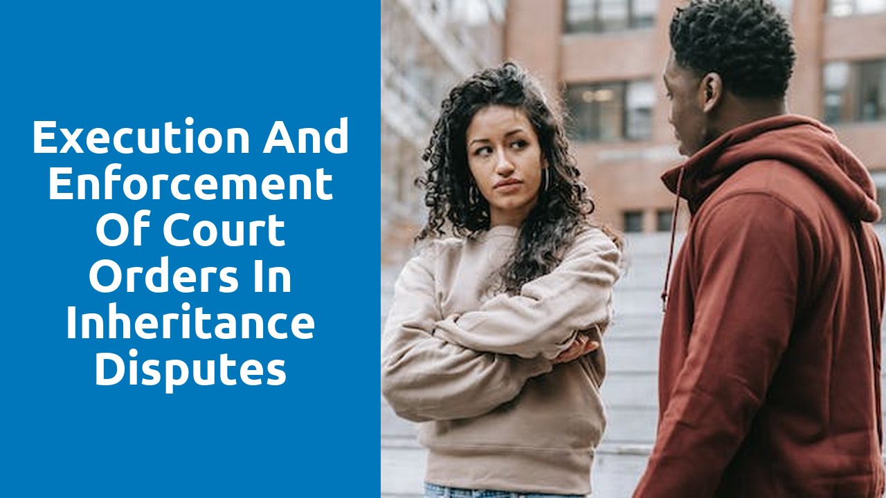 Execution and enforcement of court orders in inheritance disputes