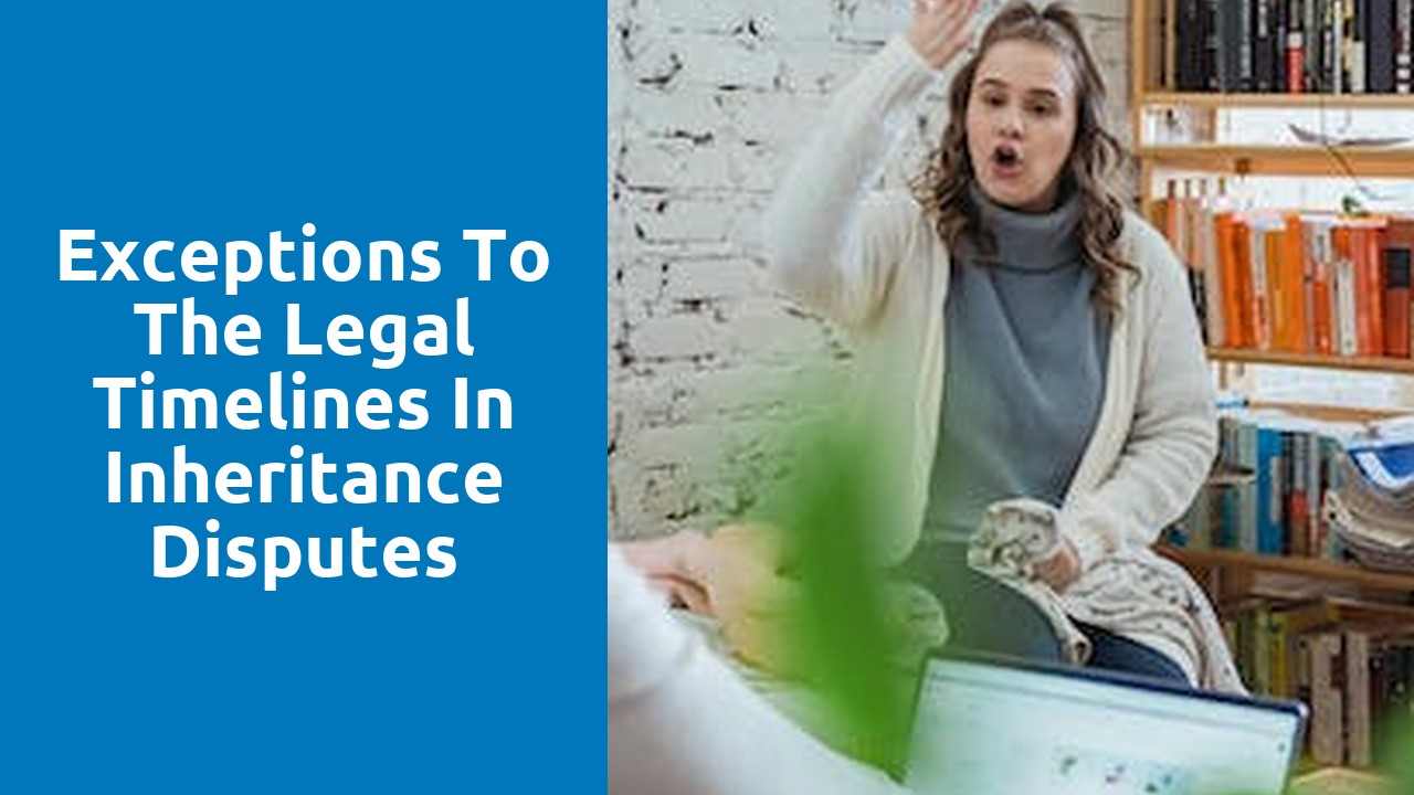 Exceptions to the legal timelines in inheritance disputes