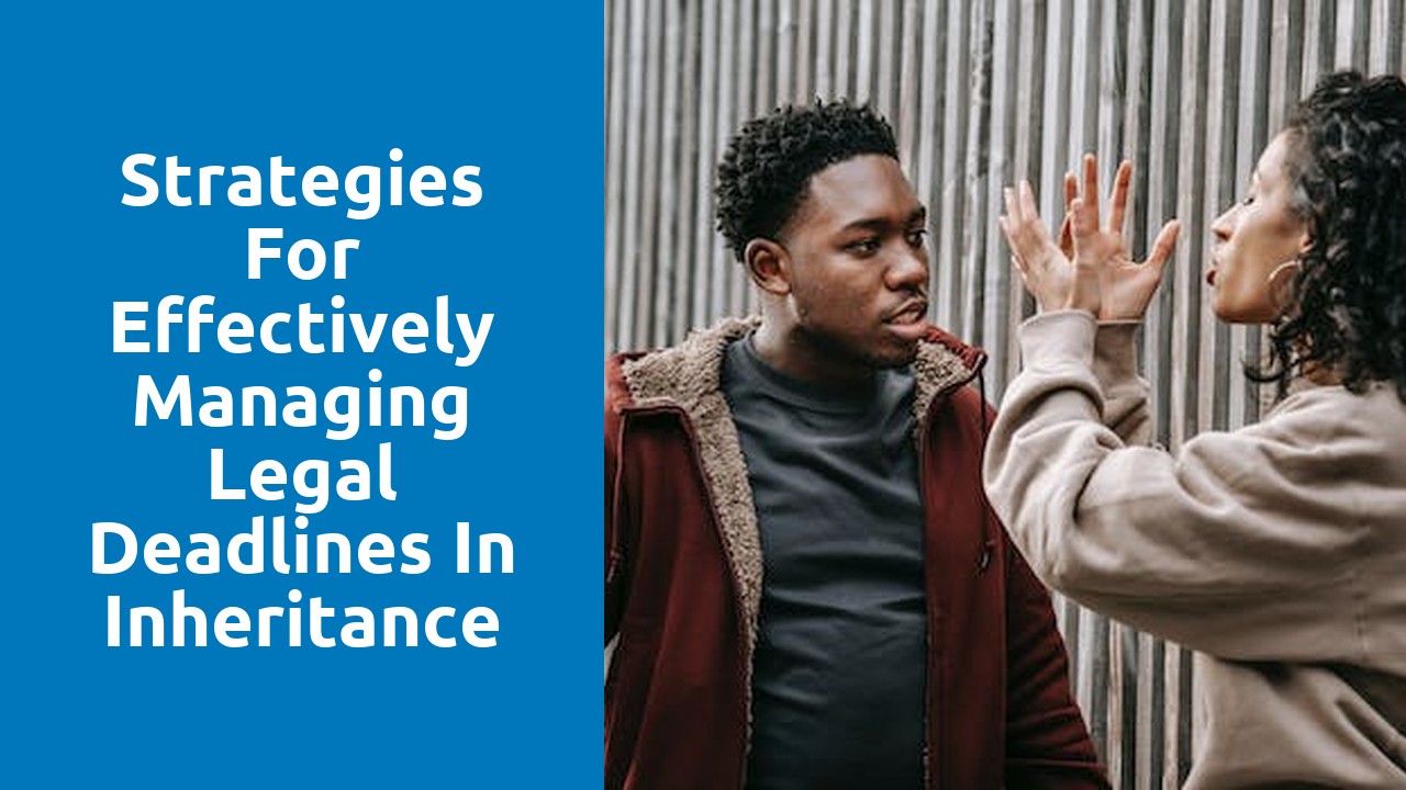 Strategies for effectively managing legal deadlines in inheritance disputes