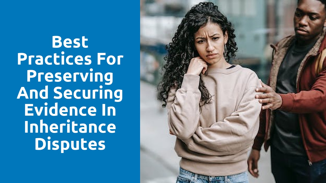 Best practices for preserving and securing evidence in inheritance disputes