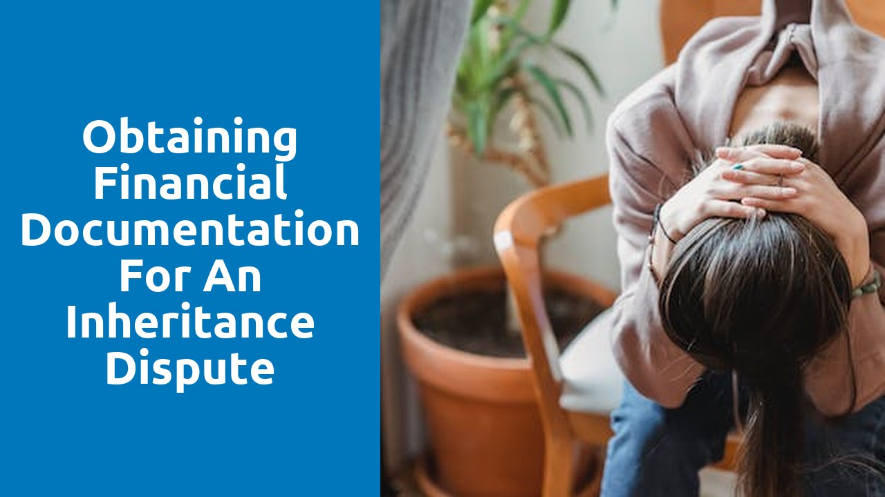 Obtaining financial documentation for an inheritance dispute