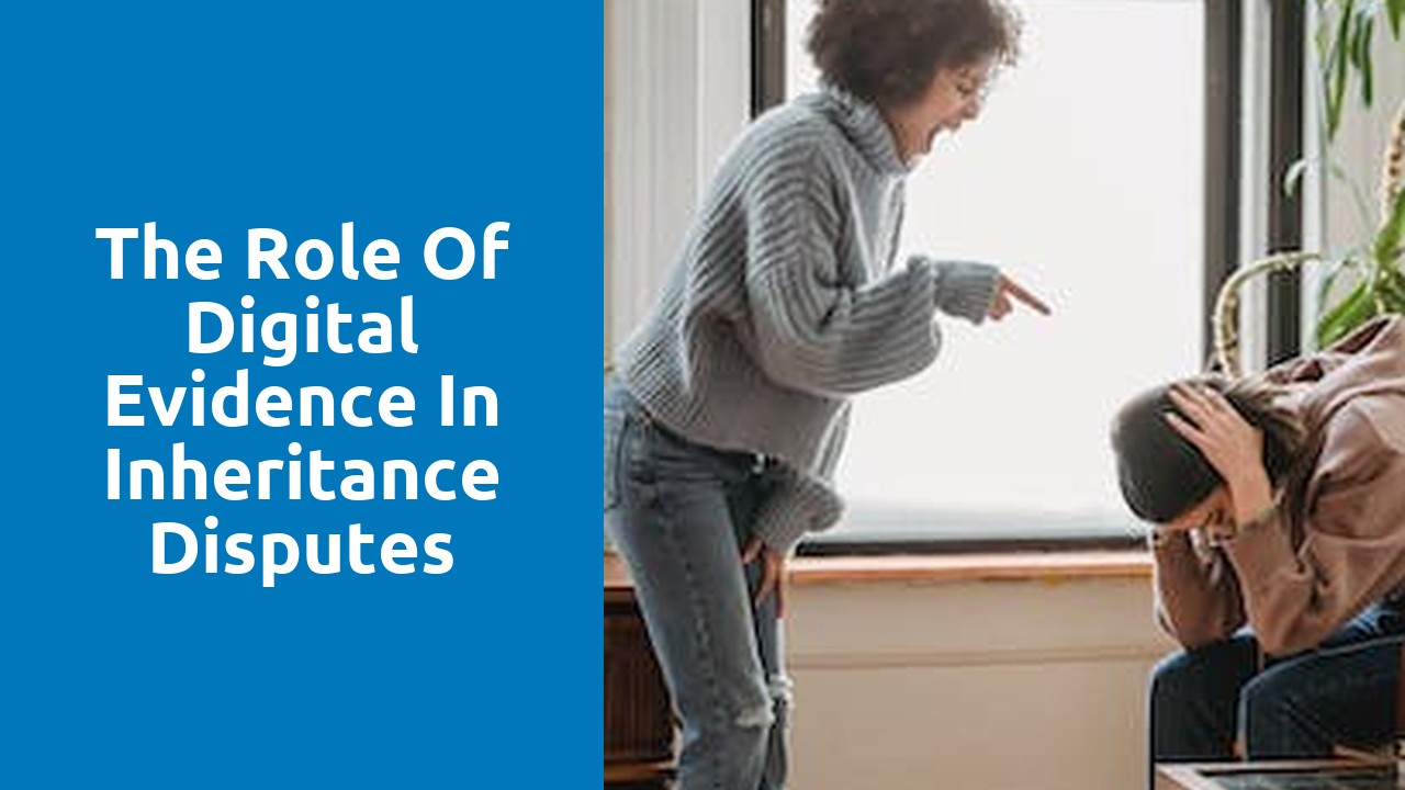 The role of digital evidence in inheritance disputes