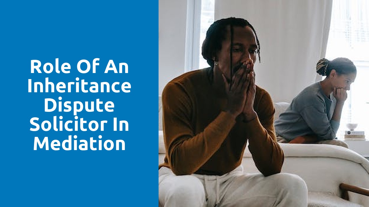 Role of an inheritance dispute solicitor in mediation