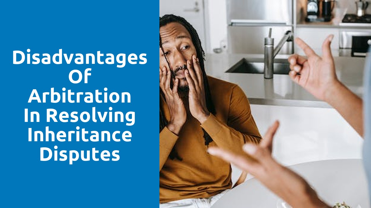 Disadvantages of arbitration in resolving inheritance disputes