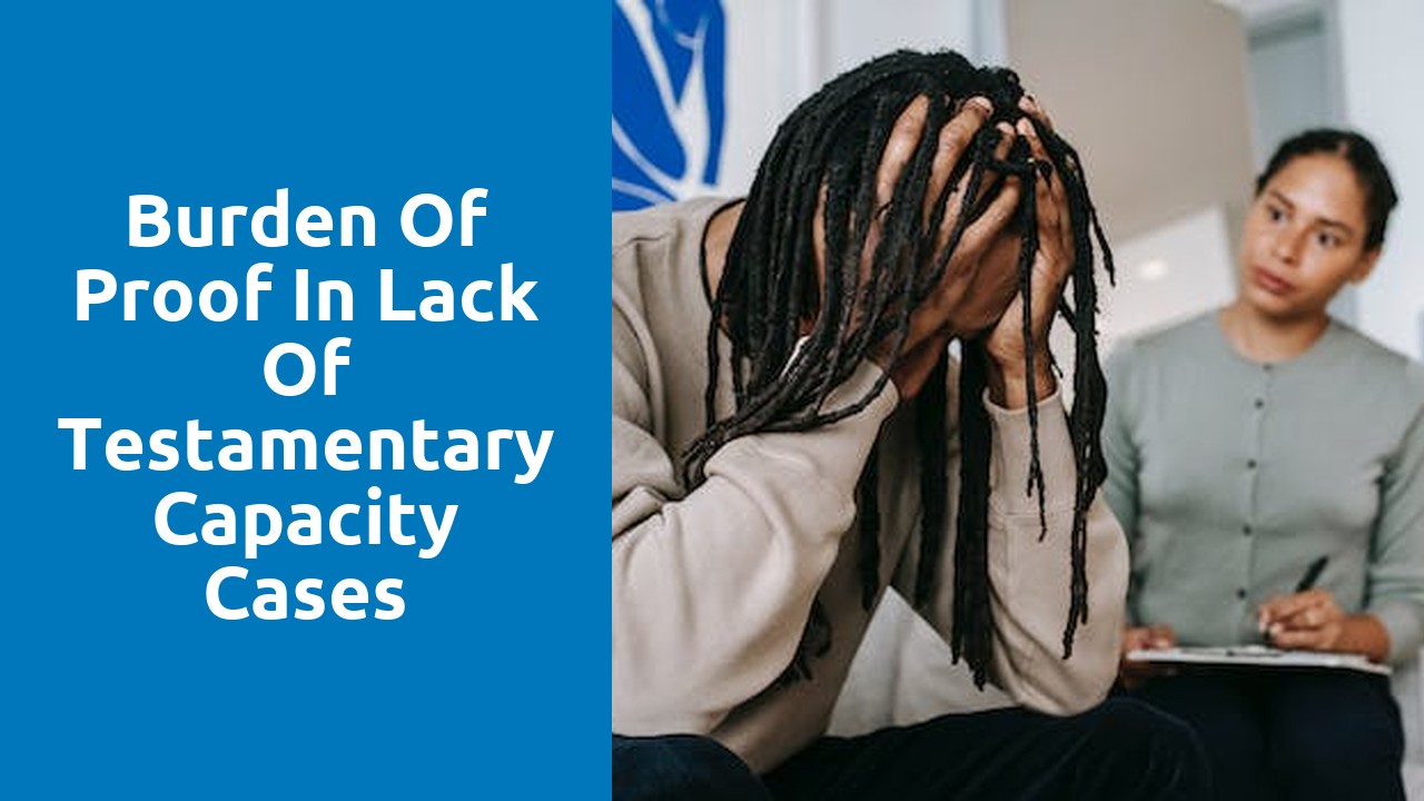 Burden of Proof in Lack of Testamentary Capacity Cases