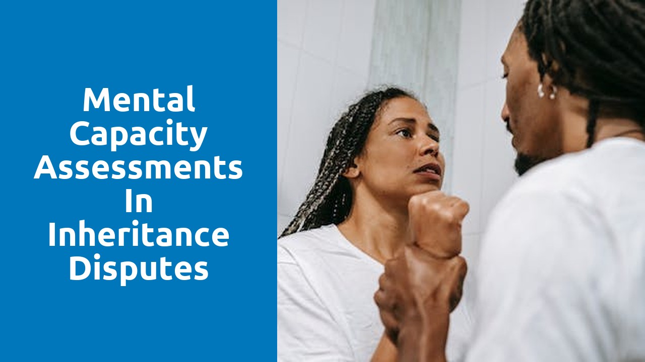 Mental Capacity Assessments in Inheritance Disputes