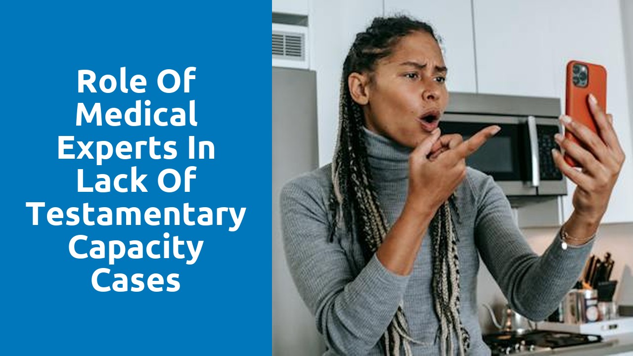 Role of Medical Experts in Lack of Testamentary Capacity Cases