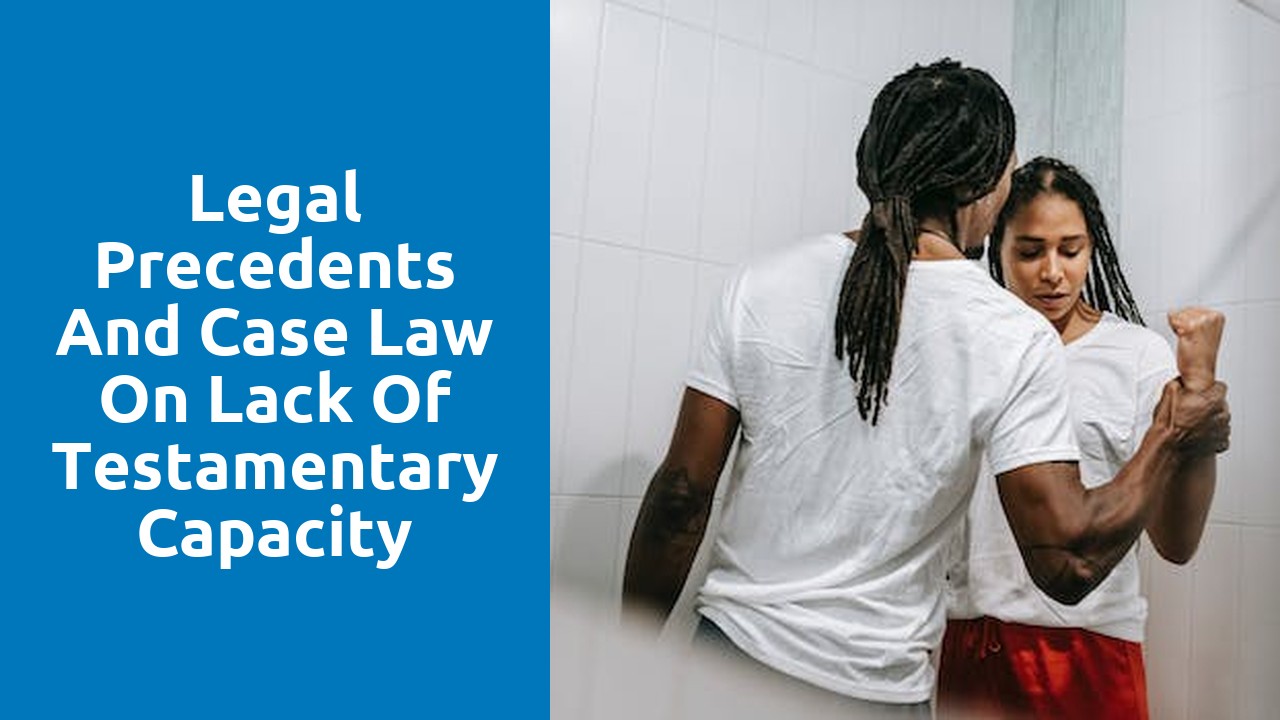 Legal Precedents and Case Law on Lack of Testamentary Capacity
