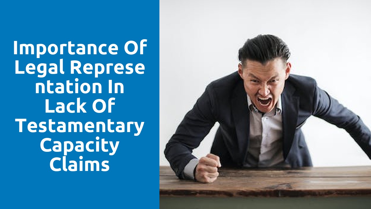 Importance of Legal Representation in Lack of Testamentary Capacity Claims