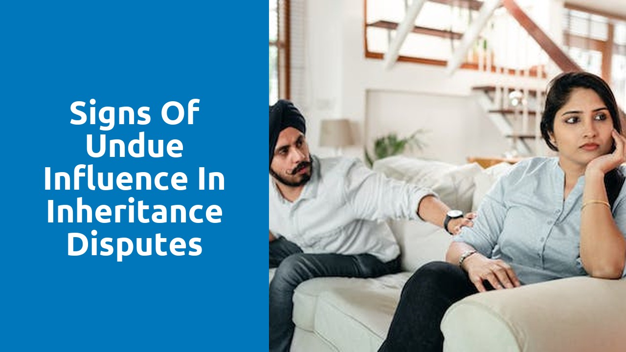 Signs of Undue Influence in Inheritance Disputes
