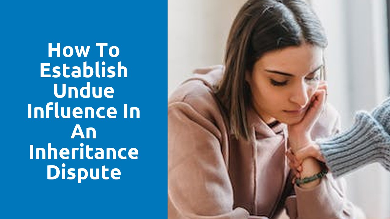 How to Establish Undue Influence in an Inheritance Dispute