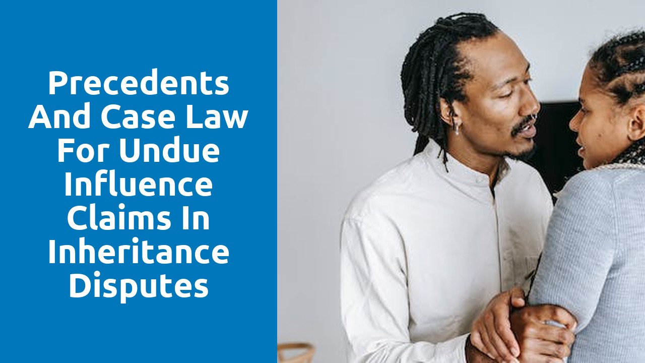 Precedents and Case Law for Undue Influence Claims in Inheritance Disputes