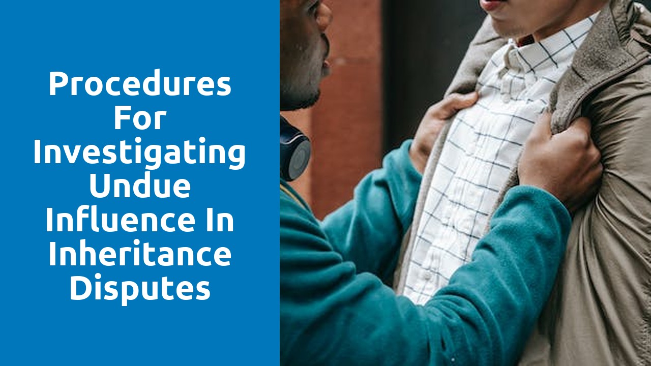 Procedures for Investigating Undue Influence in Inheritance Disputes
